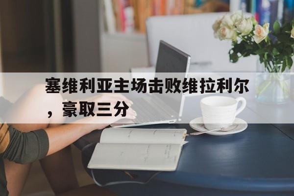 塞维利亚主场击败维拉利尔，豪取三分