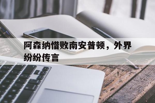 阿森纳惜败南安普顿，外界纷纷传言