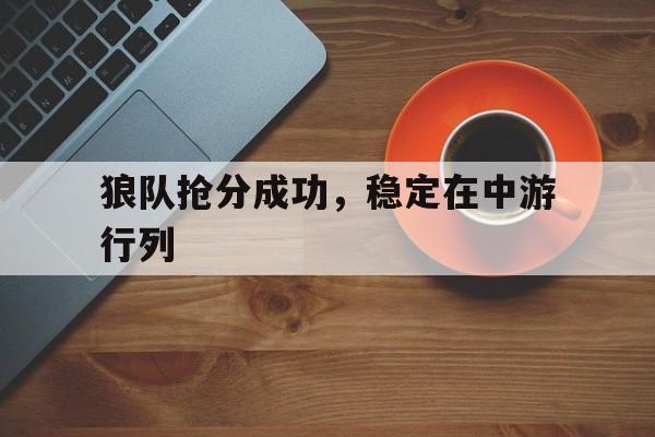 关于狼队抢分成功，稳定在中游行列的信息