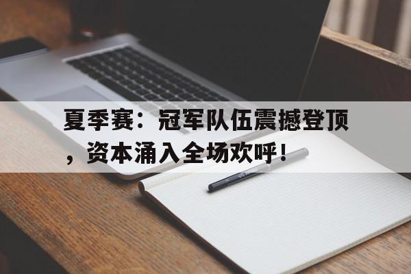 夏季赛：冠军队伍震撼登顶，资本涌入全场欢呼！