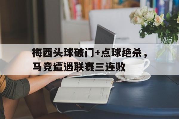 梅西头球破门+点球绝杀，马竞遭遇联赛三连败