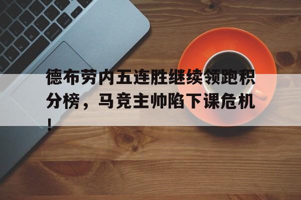 德布劳内五连胜继续领跑积分榜，马竞主帅陷下课危机！