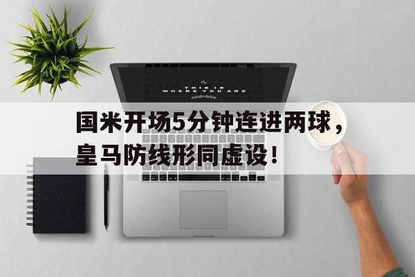 国米开场5分钟连进两球，皇马防线形同虚设！国米0比2皇马技术统计